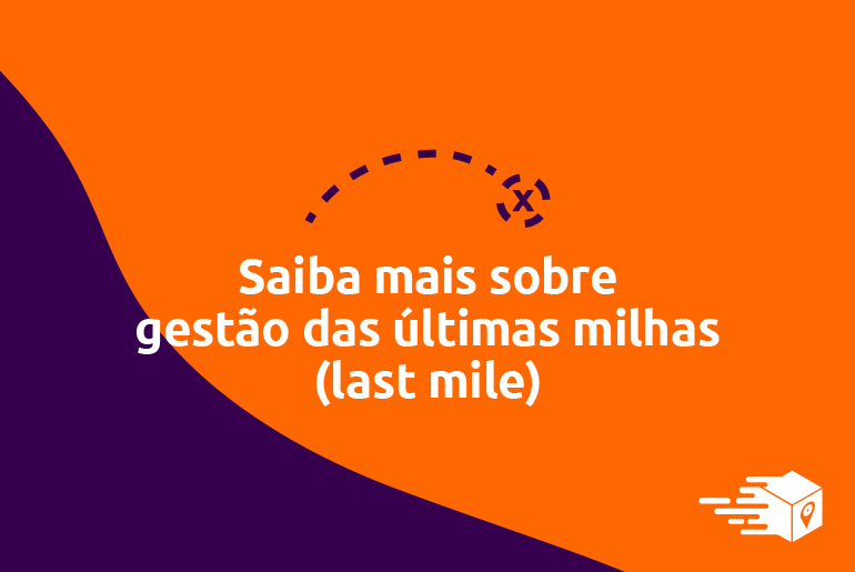 Saiba tudo sobre gestão das últimas milhas (last mile)